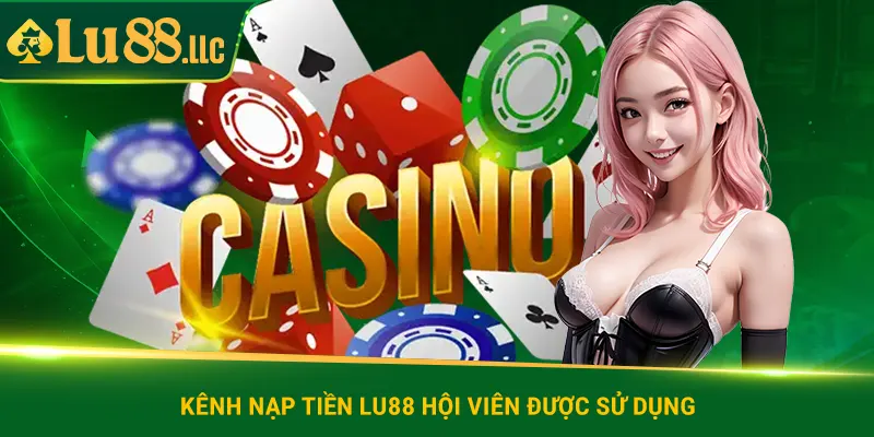 Kênh nạp tiền lu88 hội viên được sử dụng