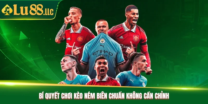 Bí quyết chơi kèo ném biên chuẩn không cần chỉnh