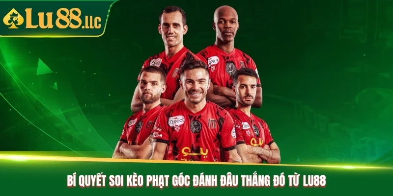 Bí quyết soi kèo phạt góc đánh đâu thắng đó từ Lu88