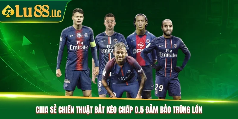 Chia sẻ chiến thuật bắt kèo chấp 0.5 đảm bảo trúng lớn