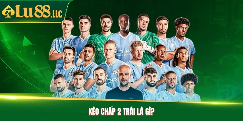 Kèo chấp 2 trái là gì?
