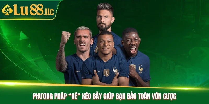 Phương pháp “né” kèo bẫy giúp bạn bảo toàn vốn cược