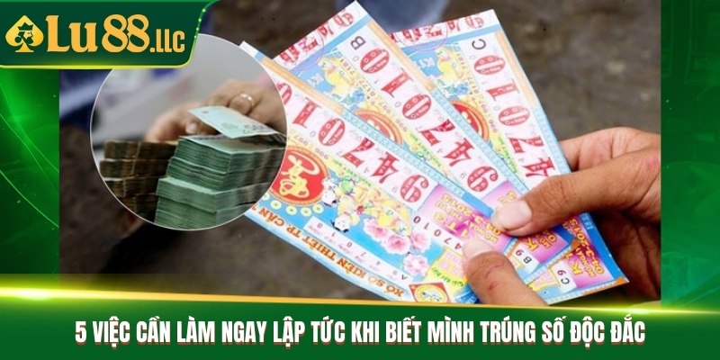 5 việc cần làm ngay lập tức khi biết mình trúng số độc đắc