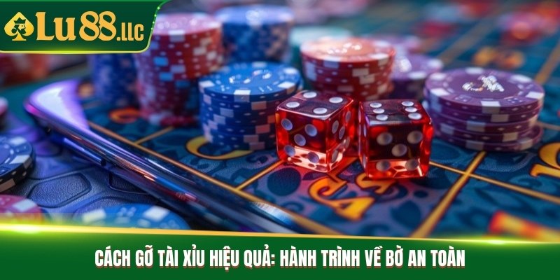 Cách gỡ tài xỉu hiệu quả- Hành trình về bờ an toàn