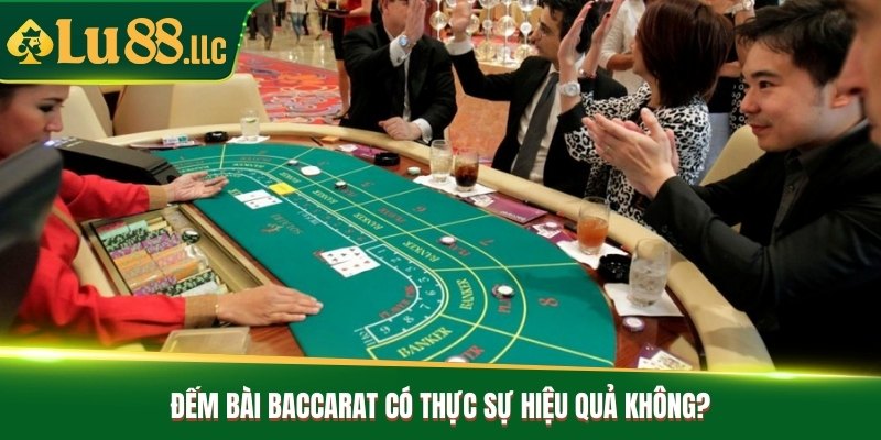 Đếm bài Baccarat có thực sự hiệu quả không?
