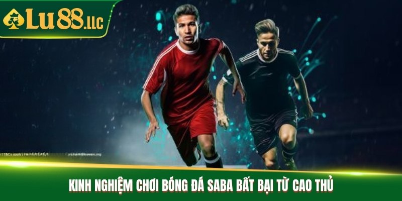 Kinh nghiệm chơi bóng đá saba bất bại từ cao thủ