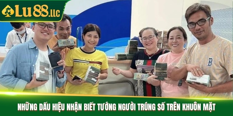 Những dấu hiệu nhận biết tướng người trúng số trên khuôn mặt