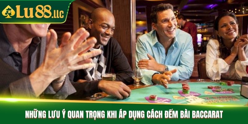 Những lưu ý quan trọng khi áp dụng cách đếm bài Baccarat