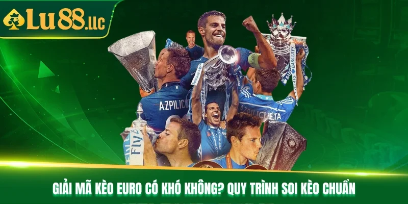 Giải mã kèo Euro có khó không? Quy trình soi kèo chuẩn