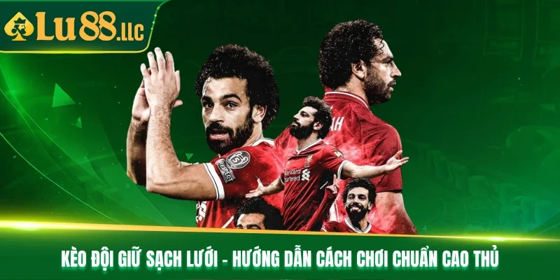 Kèo Đội Giữ Sạch Lưới - Hướng Dẫn Cách Chơi Chuẩn Cao Thủ