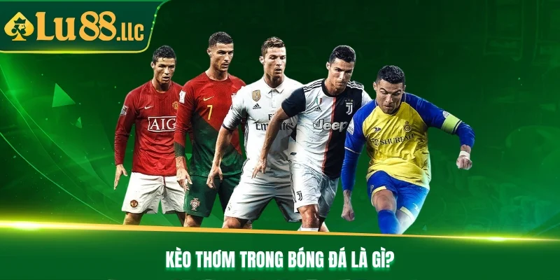 Kèo thơm trong bóng đá là gì?