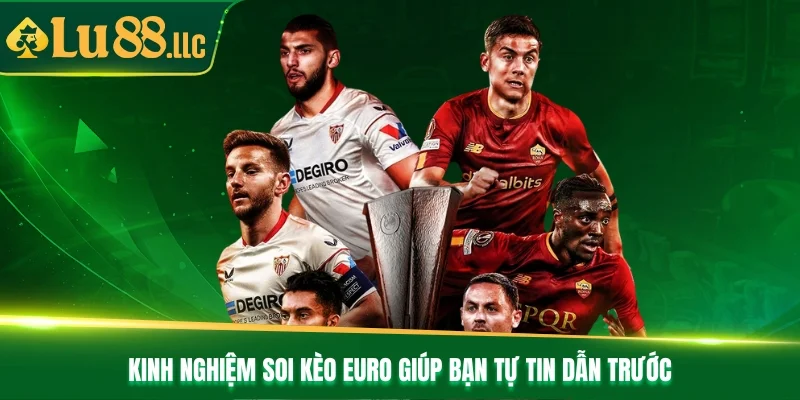 Kinh nghiệm soi kèo Euro giúp bạn tự tin dẫn trước