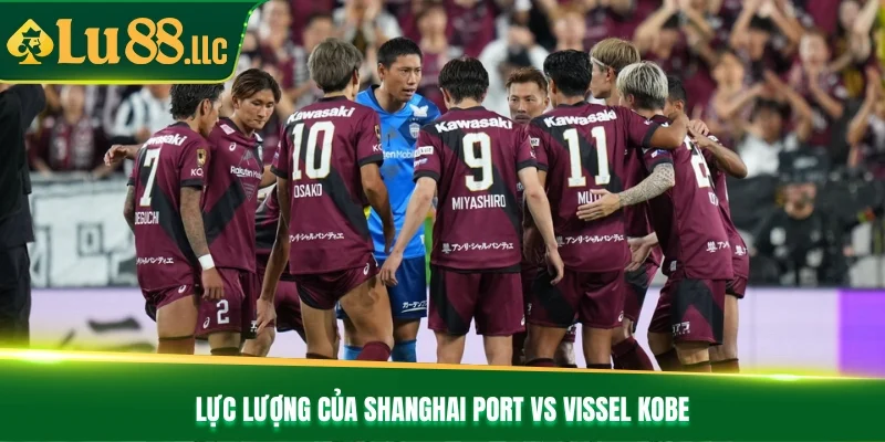 Lực lượng của Shanghai Port vs Vissel Kobe