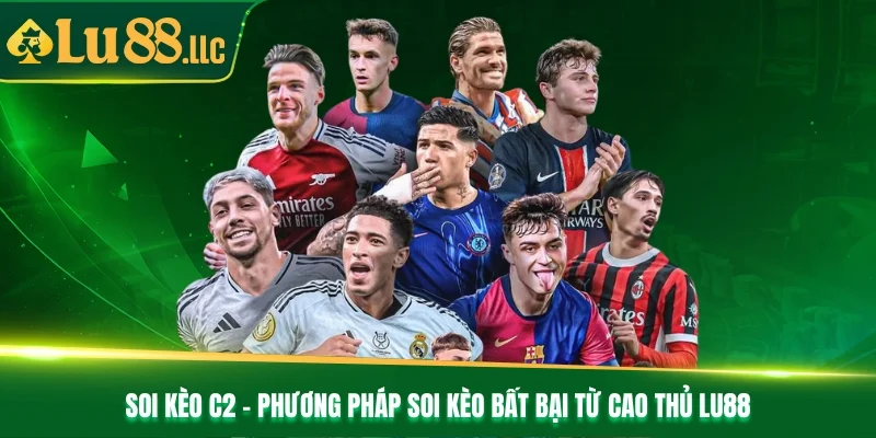Soi Kèo C2 - Phương Pháp Soi Kèo Bất Bại Từ Cao Thủ Lu88
