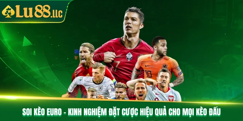 Soi Kèo Euro - Kinh Nghiệm Đặt Cược Hiệu Quả Cho Mọi Kèo Đấu