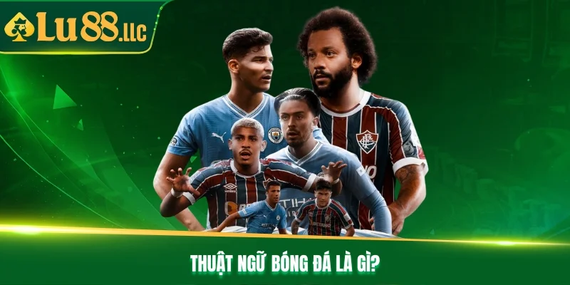 Thuật ngữ bóng đá là gì?