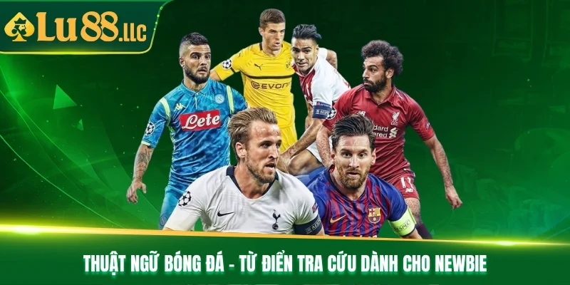 Thuật Ngữ Bóng Đá - Từ Điển Tra Cứu Dành Cho Newbie