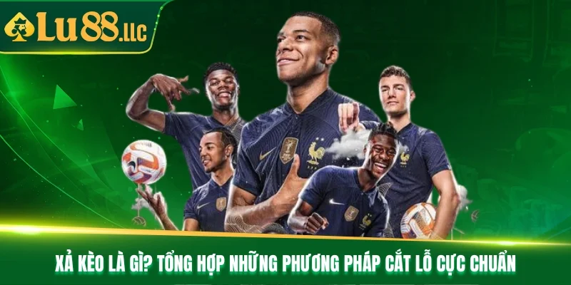 Xả Kèo Là Gì? Tổng Hợp Những Phương Pháp Cắt Lỗ Cực Chuẩn