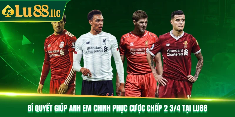 Bí quyết giúp anh em chinh phục cược chấp 2 3/4 tại Lu88