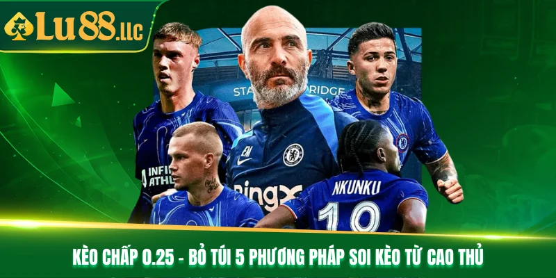 Kèo Chấp 0.25 - Bỏ Túi 5 Phương Pháp Soi Kèo Từ Cao Thủ