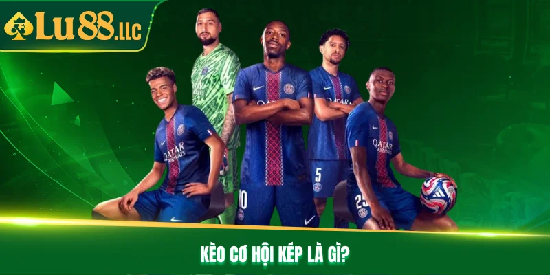 Kèo cơ hội kép là gì?