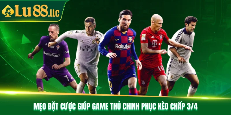 Mẹo đặt cược giúp game thủ chinh phục kèo chấp 3/4