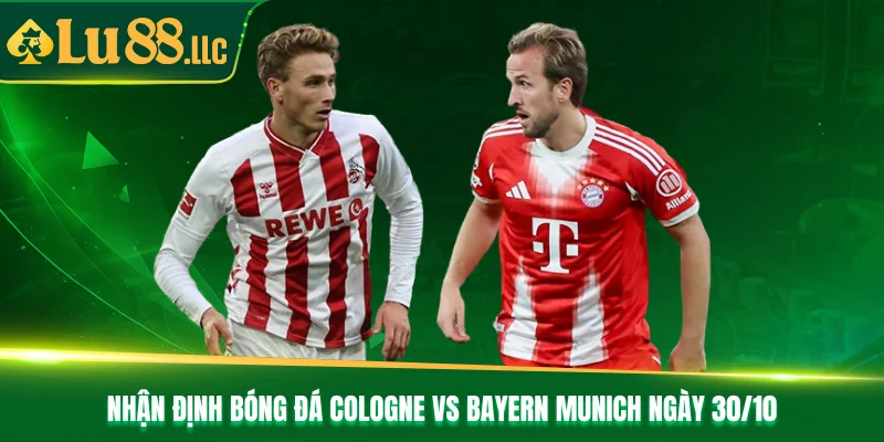 Nhận Định Bóng Đá Cologne Vs Bayern Munich Ngày 30/10