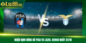 Nhận Định Bóng Đá Pisa Vs Lazio Lúc 02h45 Ngày 31/10