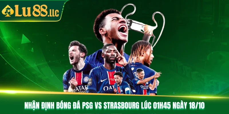 Nhận Định Bóng Đá PSG Vs Strasbourg Lúc 01h45 Ngày 18/10