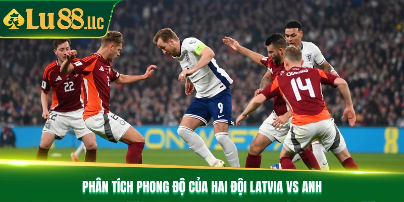 Phân tích phong độ của hai đội Latvia vs Anh