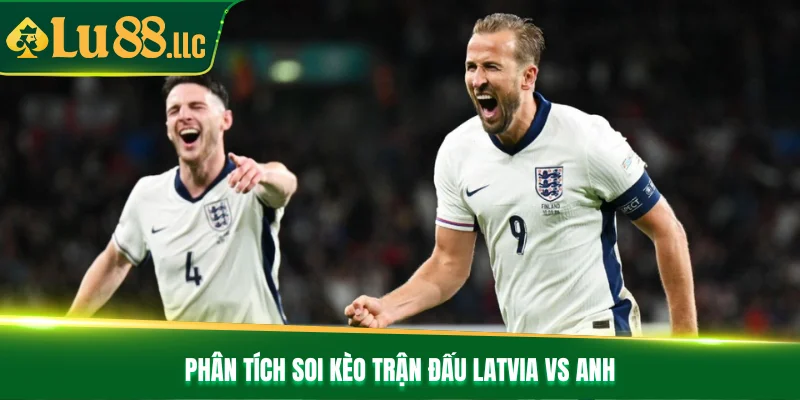 Phân tích soi kèo trận đấu Latvia vs Anh