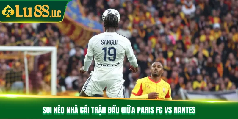 Soi kèo nhà cái trận đấu giữa Paris FC vs Nantes