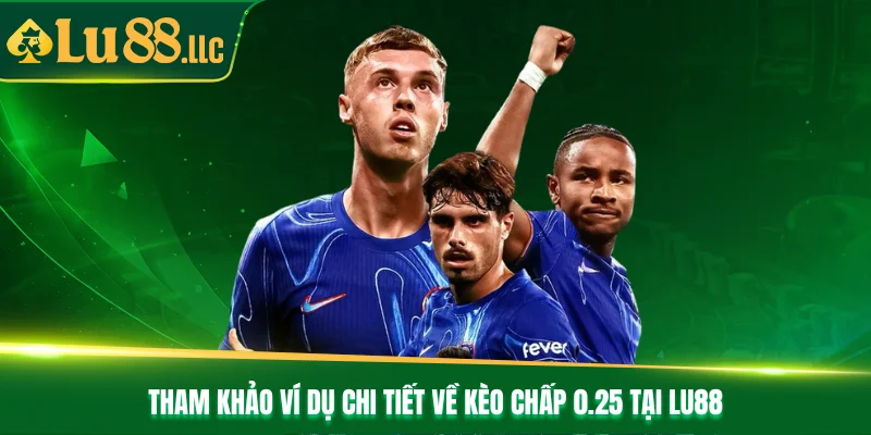 Tham khảo ví dụ chi tiết về kèo chấp 0.25 tại Lu88