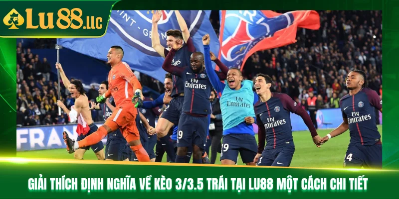 Giải thích định nghĩa về kèo 3/3.5 trái tại Lu88 một cách chi tiết 